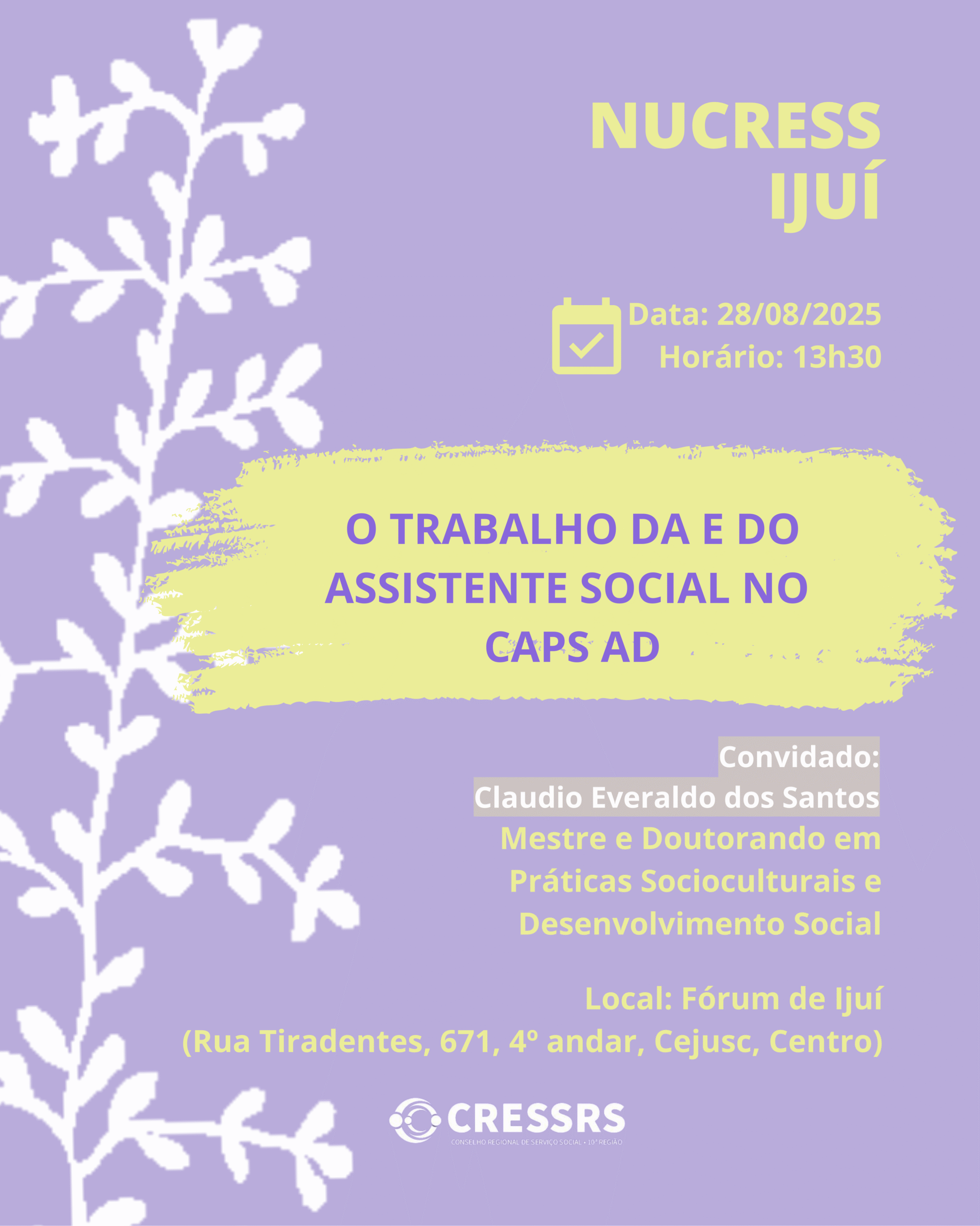 NUCRESS Ijuí. Dia: 28/08/2025. Horário: 13h30. O trabalho da e do assistente social no CAPS AD. Convidado: Claudio Everaldo dos Santos (Mestre e Doutorando em Práticas Socioculturais e Desenvolvimento Social). Local: Fórum de Ijuí. Rua Tiradentes, 671, 4º andar, Cejusc, Centro - Ijuí)